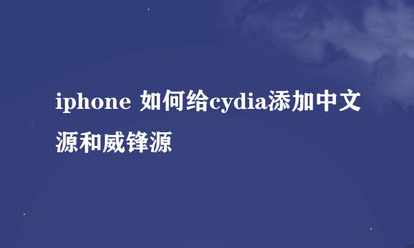 iphone 如何给cydia添加中文源和威锋源