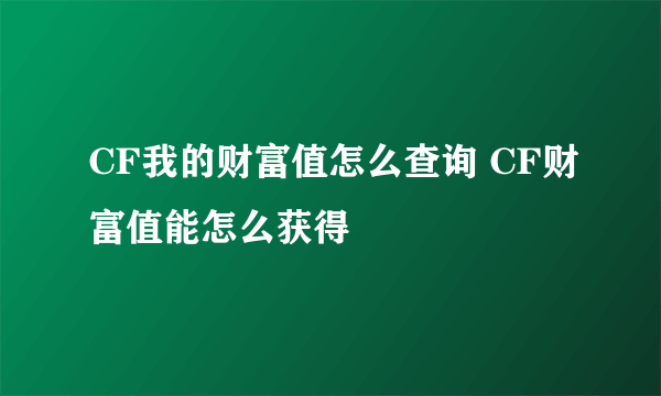 CF我的财富值怎么查询 CF财富值能怎么获得