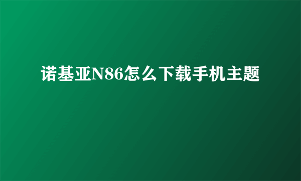 诺基亚N86怎么下载手机主题