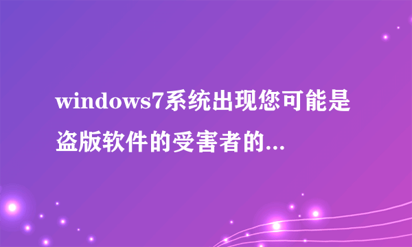 windows7系统出现您可能是盗版软件的受害者的解决方法