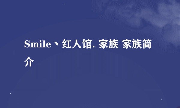 Smile丶红人馆. 家族 家族简介