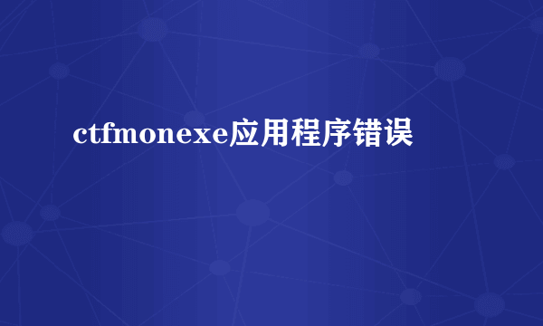 ctfmonexe应用程序错误