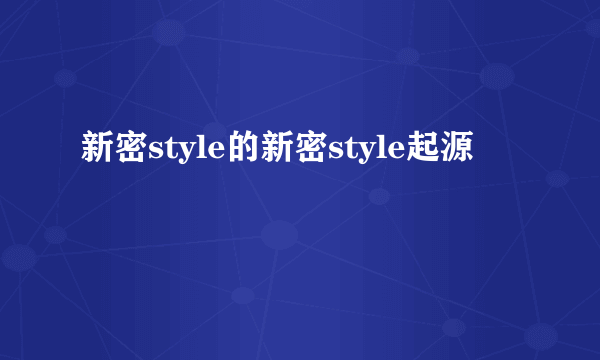 新密style的新密style起源