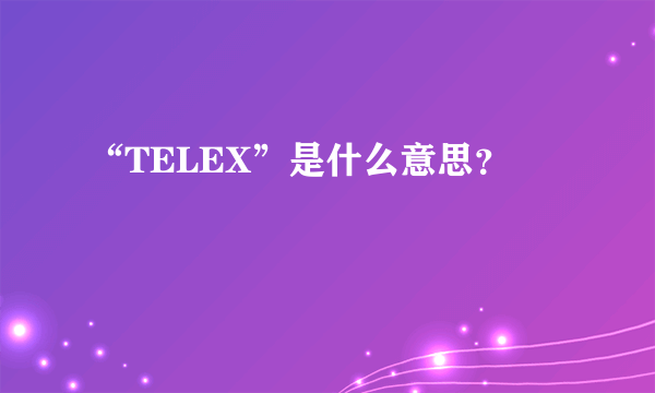 “TELEX”是什么意思？
