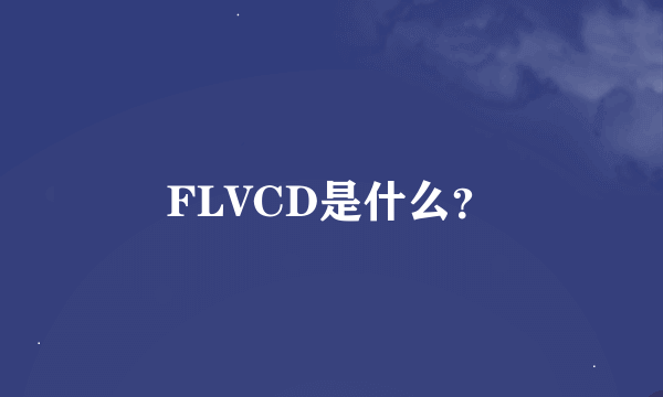 FLVCD是什么？