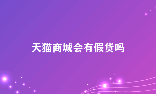 天猫商城会有假货吗