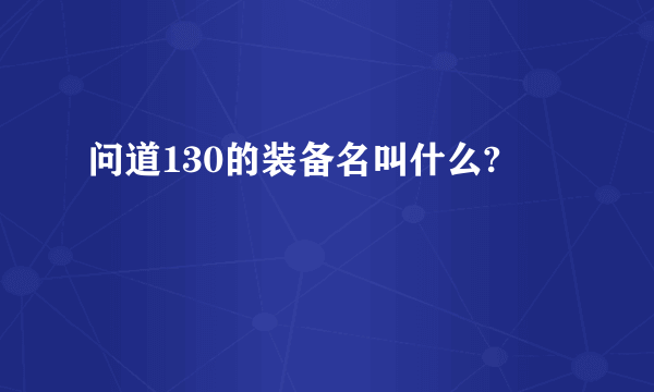 问道130的装备名叫什么?