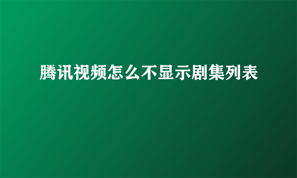 腾讯视频怎么不显示剧集列表