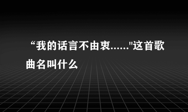 “我的话言不由衷......