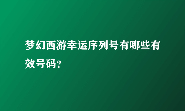 梦幻西游幸运序列号有哪些有效号码？