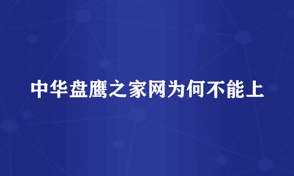 中华盘鹰之家网为何不能上