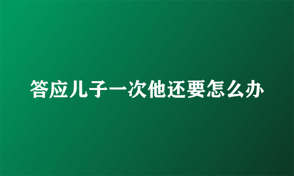 答应儿子一次他还要怎么办