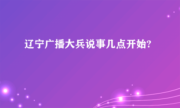 辽宁广播大兵说事几点开始?