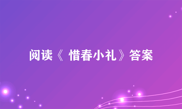 阅读《 惜春小礼》答案