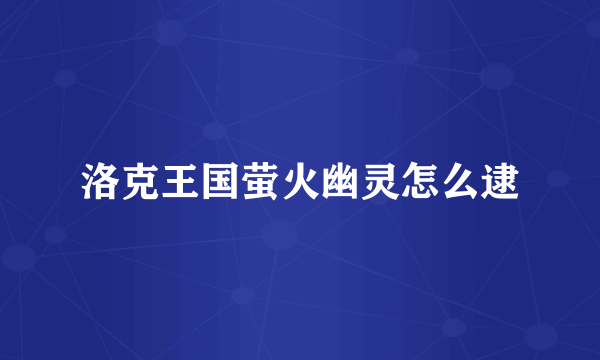 洛克王国萤火幽灵怎么逮