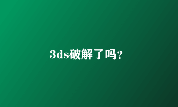 3ds破解了吗？