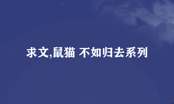 求文,鼠猫 不如归去系列