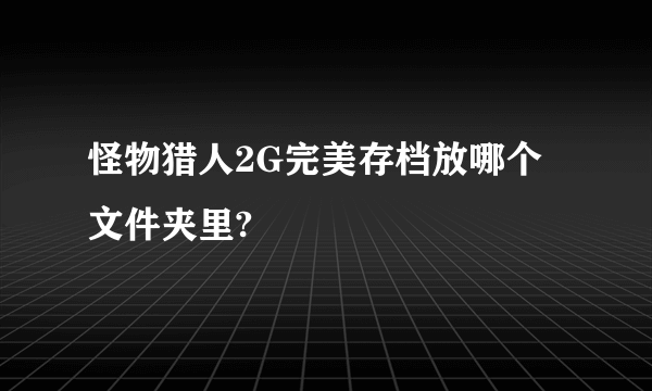 怪物猎人2G完美存档放哪个文件夹里?
