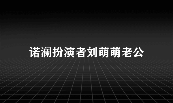 诺澜扮演者刘萌萌老公