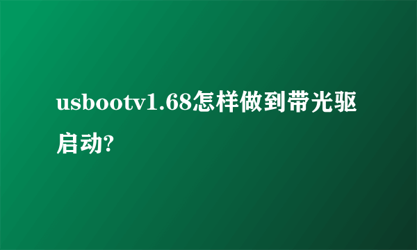 usbootv1.68怎样做到带光驱启动?