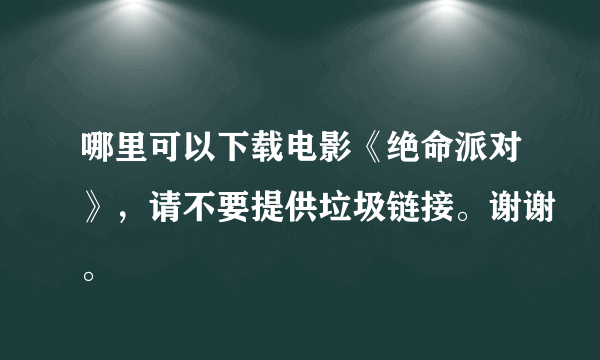 哪里可以下载电影《绝命派对》，请不要提供垃圾链接。谢谢。