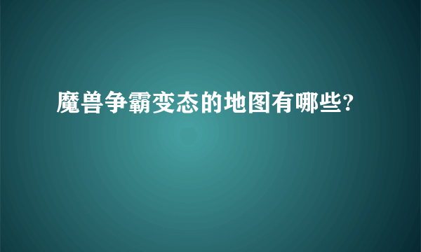 魔兽争霸变态的地图有哪些?