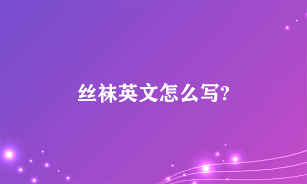 丝袜英文怎么写?