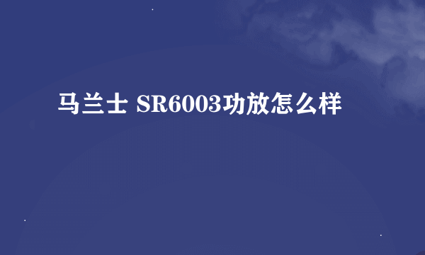 马兰士 SR6003功放怎么样