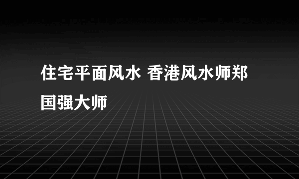 住宅平面风水 香港风水师郑国强大师