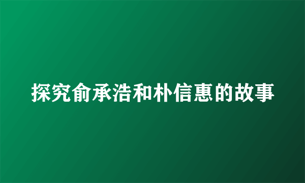 探究俞承浩和朴信惠的故事