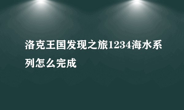 洛克王国发现之旅1234海水系列怎么完成
