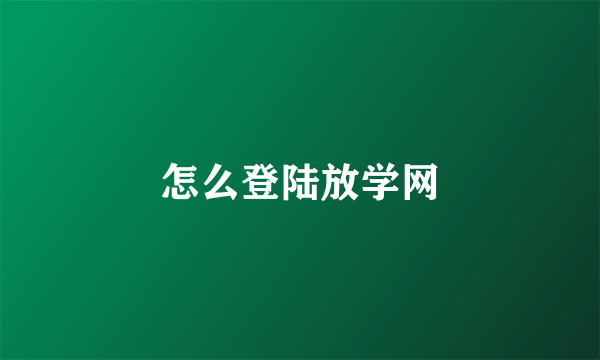 怎么登陆放学网