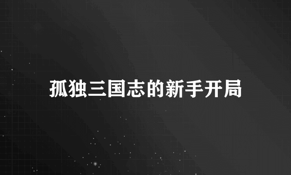 孤独三国志的新手开局