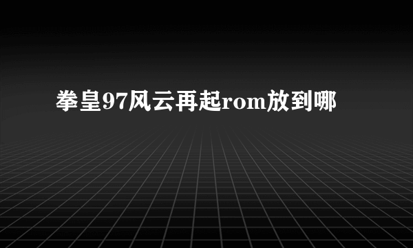 拳皇97风云再起rom放到哪