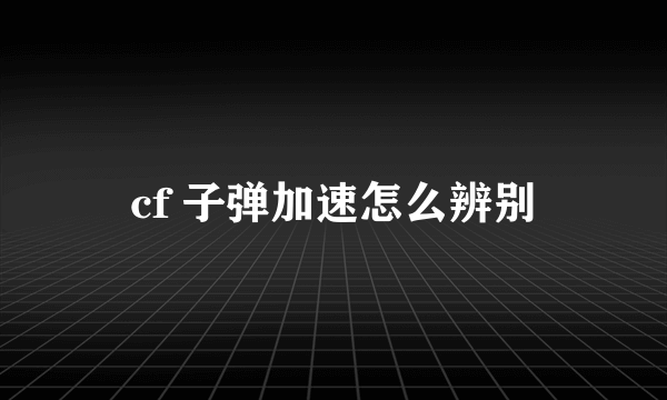 cf 子弹加速怎么辨别