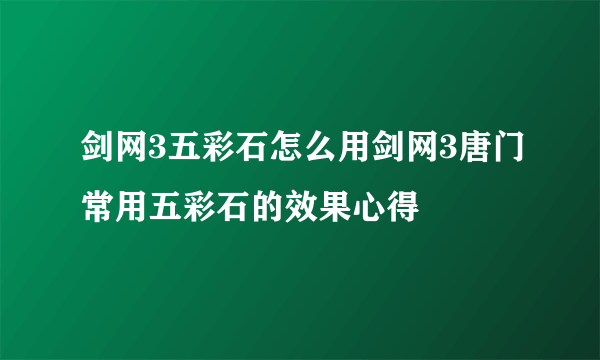 剑网3五彩石怎么用剑网3唐门常用五彩石的效果心得