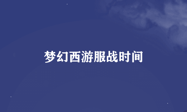 梦幻西游服战时间