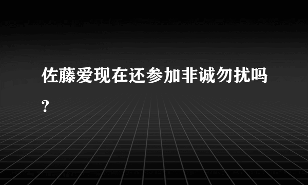 佐藤爱现在还参加非诚勿扰吗?