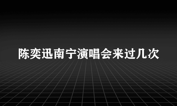 陈奕迅南宁演唱会来过几次