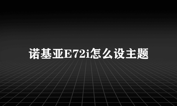 诺基亚E72i怎么设主题