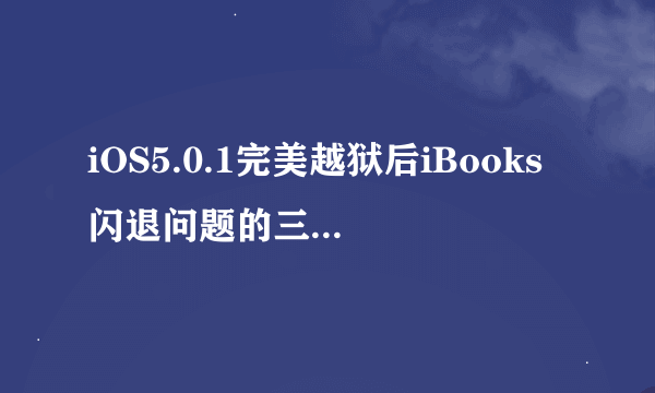 iOS5.0.1完美越狱后iBooks闪退问题的三种解决方法有效吗？