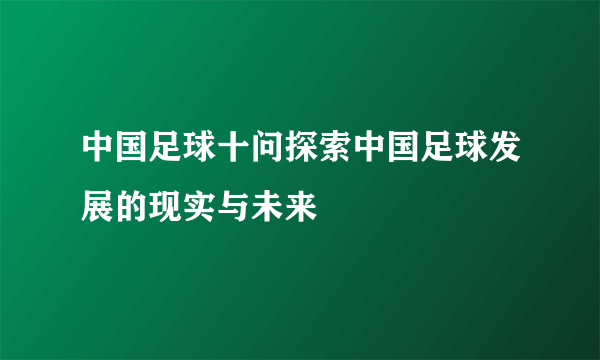 中国足球十问探索中国足球发展的现实与未来