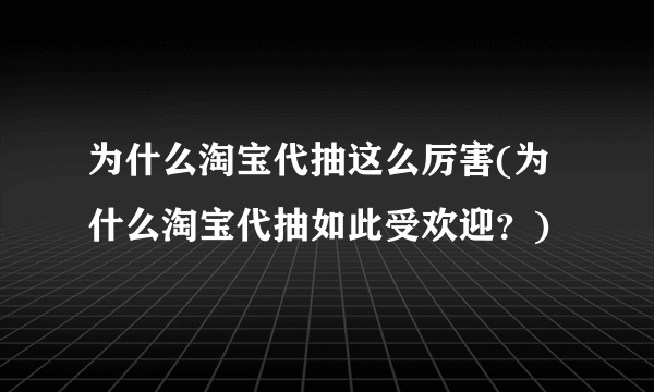 为什么淘宝代抽这么厉害(为什么淘宝代抽如此受欢迎？)