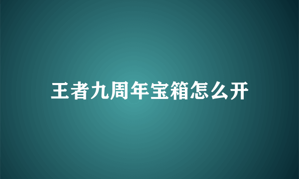 王者九周年宝箱怎么开