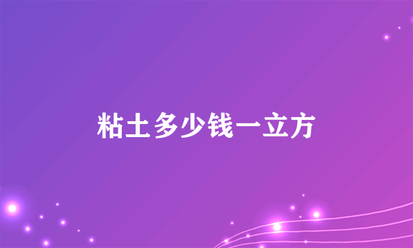 粘土多少钱一立方
