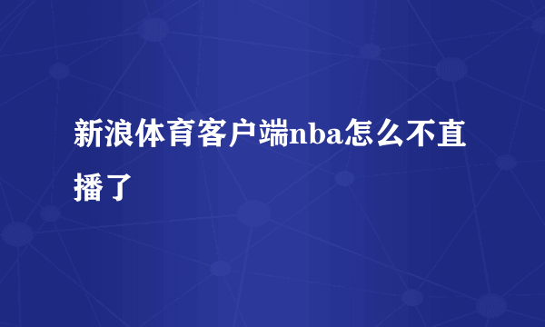 新浪体育客户端nba怎么不直播了