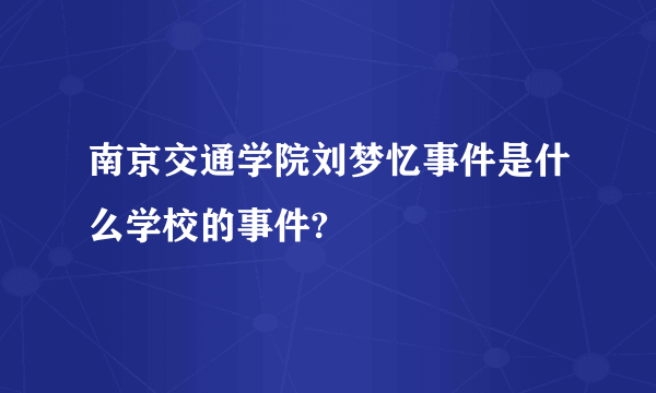 南京交通学院刘梦忆事件是什么学校的事件?
