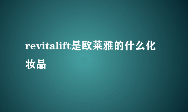 revitalift是欧莱雅的什么化妆品