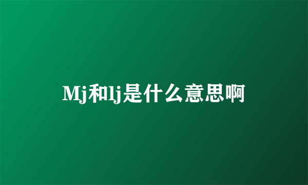 Mj和lj是什么意思啊
