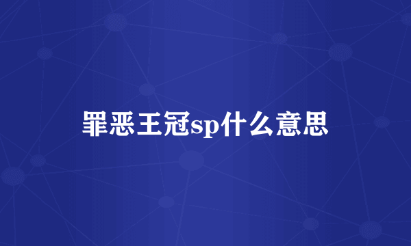罪恶王冠sp什么意思